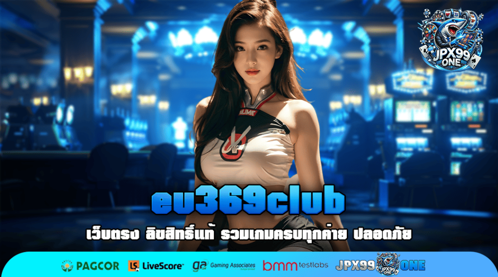 eu369club ทางเข้าหลัก ลงทุนผ่านเว็บสล็อตค่ายใหญ่ ทำเงินง่าย จ่ายจริง